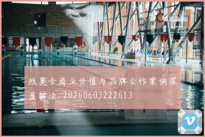 残奥会商业价值与品牌合作案例深度解读_20260603222613
