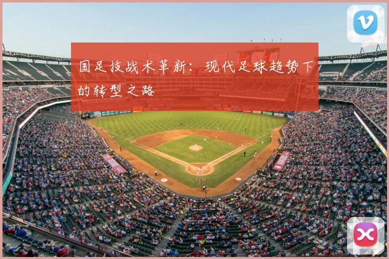 国足技战术革新:现代足球趋势下的转型之路