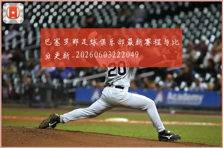 巴塞罗那足球俱乐部最新赛程与比分更新_20260603222049