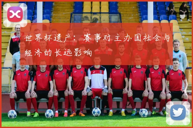 世界杯遗产：赛事对主办国社会与经济的长远影响