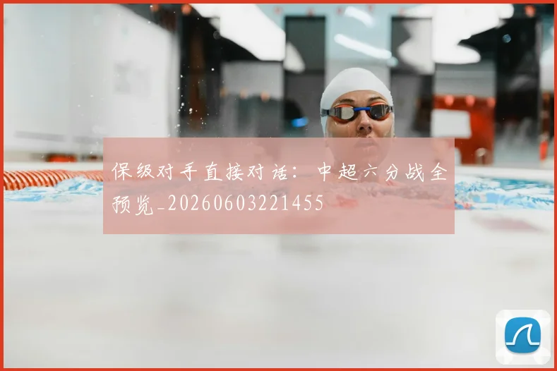 保级对手直接对话:中超六分战全预览_20260603221455