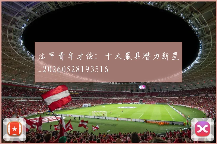 法甲青年才俊：十大最具潜力新星_20260528193516
